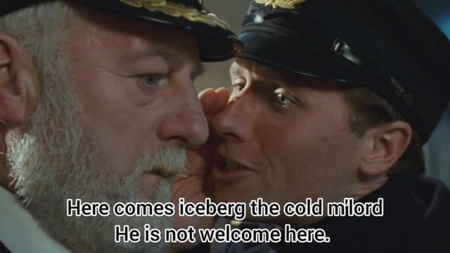 Here comes iceberg the cold m'lord He is not welcome here.