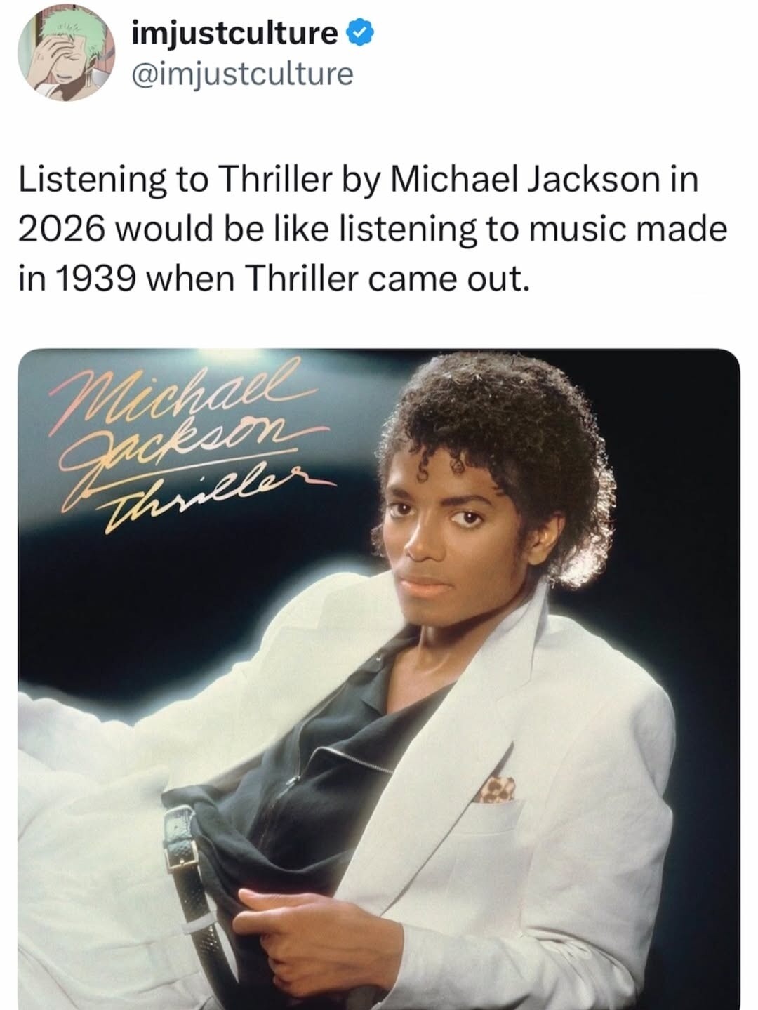Listening to Thriller by Michael Jackson in 2026 would be like listening to music made in 1939 when Thriller came out.
