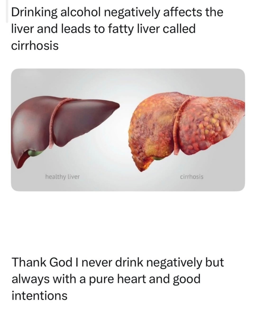 Drinking alcohol negatively affects the liver and leads to fatty liver called cirrhosis. Thank God I never drink negatively but always with a pure heart and good intentions