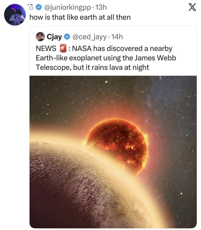 how is that like earth at all then NEWS : NASA has discovered a nearby Earth-like exoplanet using the James Webb Telescope, but it rains lava at night