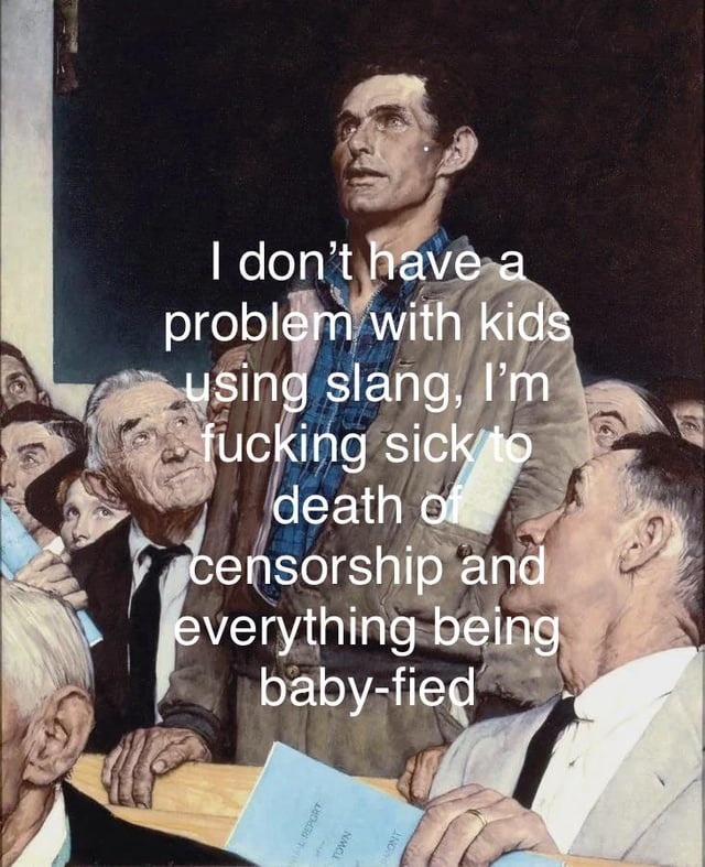 I don't have a problem with kids using slang, I'm fucking sick to death of censorship and everything being baby-fied