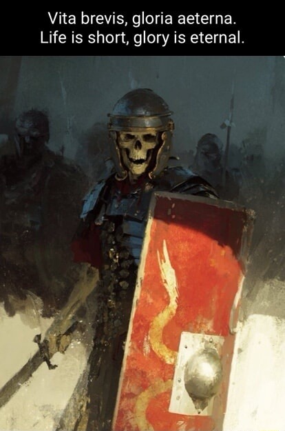 Vita brevis, gloria aeterna. Life is short, glory is eternal.