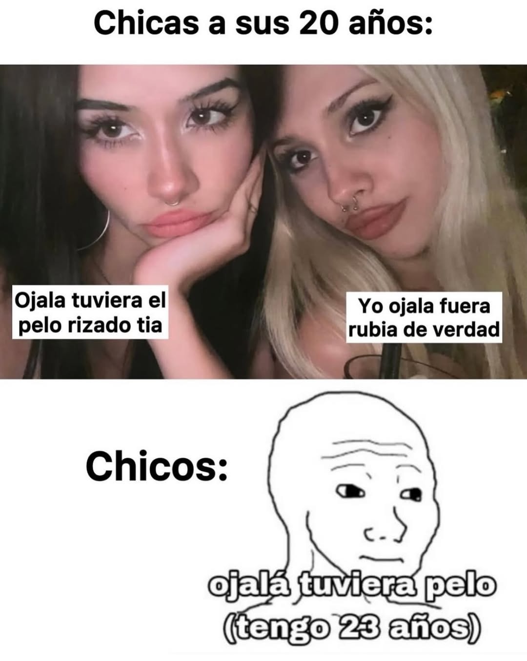 Chicas a sus 20 años: Ojala tuviera el pelo rizado tia Yo ojala fuera rubia de verdad Chicos: ojalá tuviera pelo (tengo 23 años)