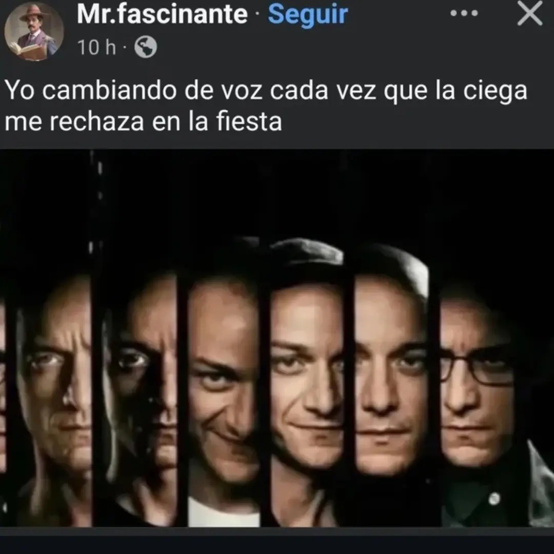 Yo cambiando de voz cada vez que la ciega me rechaza en la fiesta