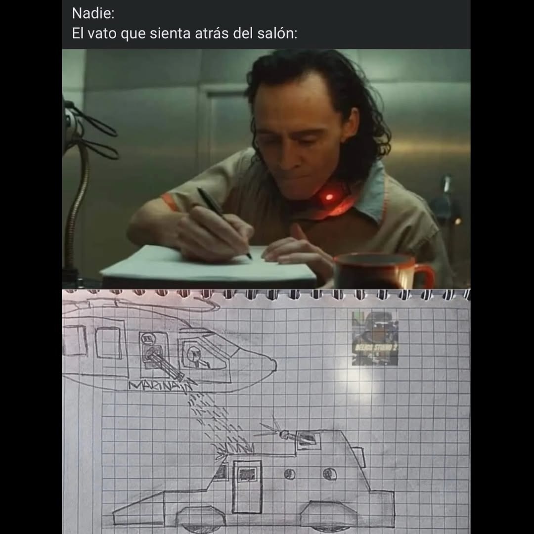 Nadie:
El vato que sienta atrás del salón: