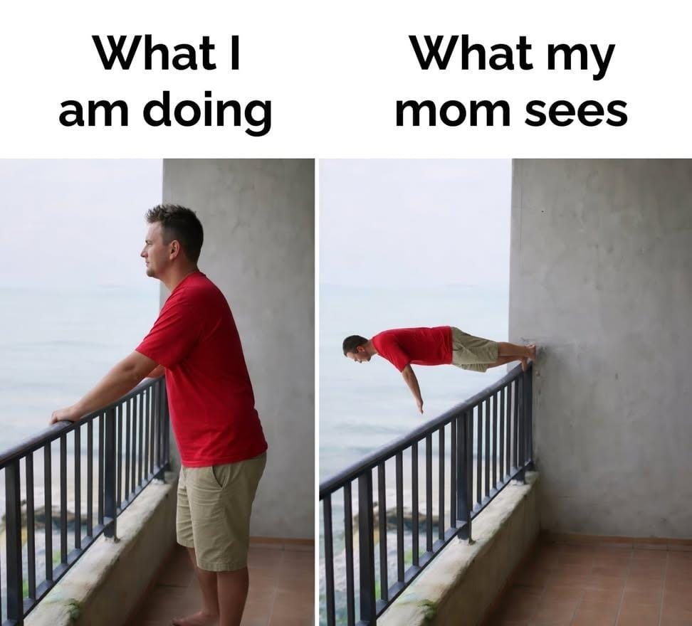 What I am doing What my mom sees