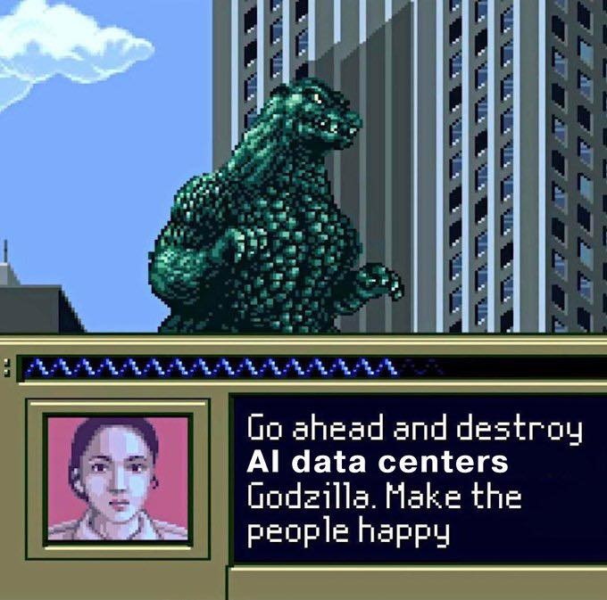Go ahead and destroy AI data centers Godzilla. Make the people happy