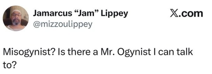 Misogynist? Is there a Mr. Ogynist I can talk to?