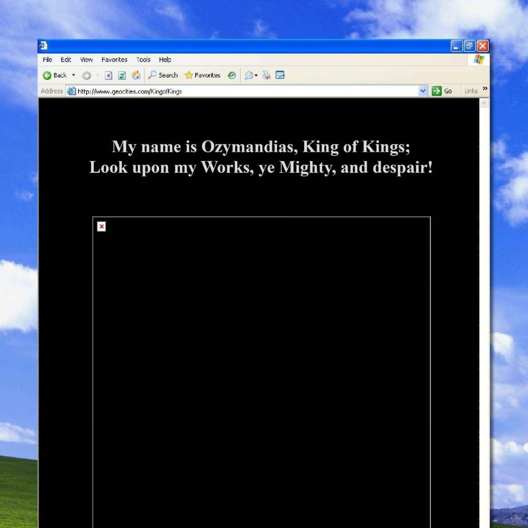 My name is Ozymandias, King of Kings; Look upon my Works, ye Mighty, and despair!