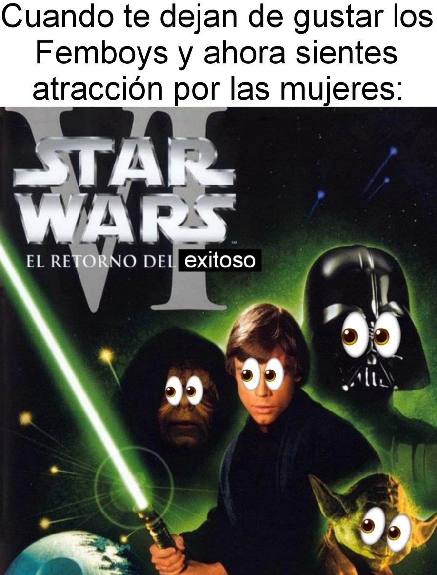 Cuando te dejan de gustar los Femboys y ahora sientes atracción por las mujeres:
STAR WARS
EL RETORNO DEL exitoso