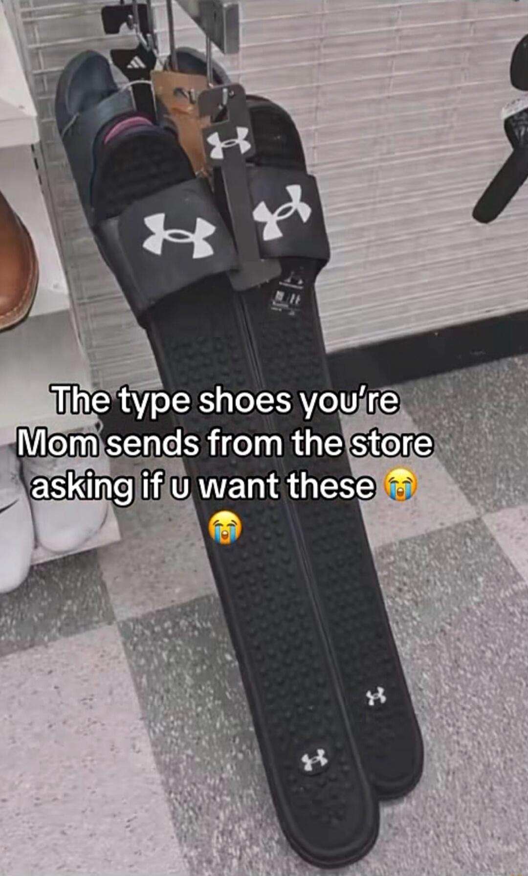 The type shoes you're Mom sends from the store asking if u want these 😭