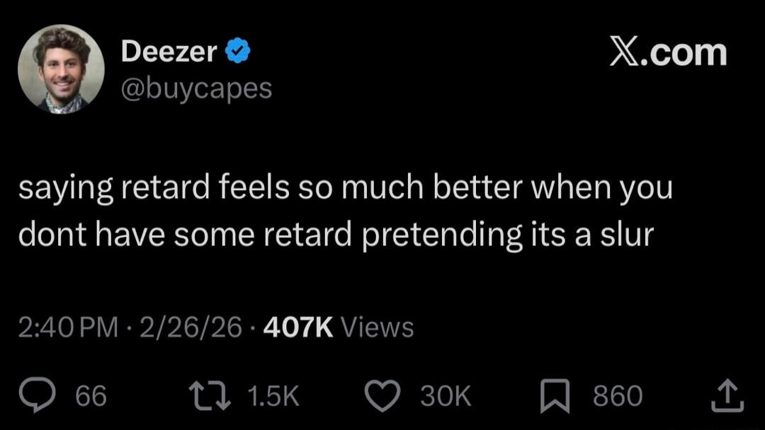 saying retard feels so much better when you dont have some retard pretending its a slur