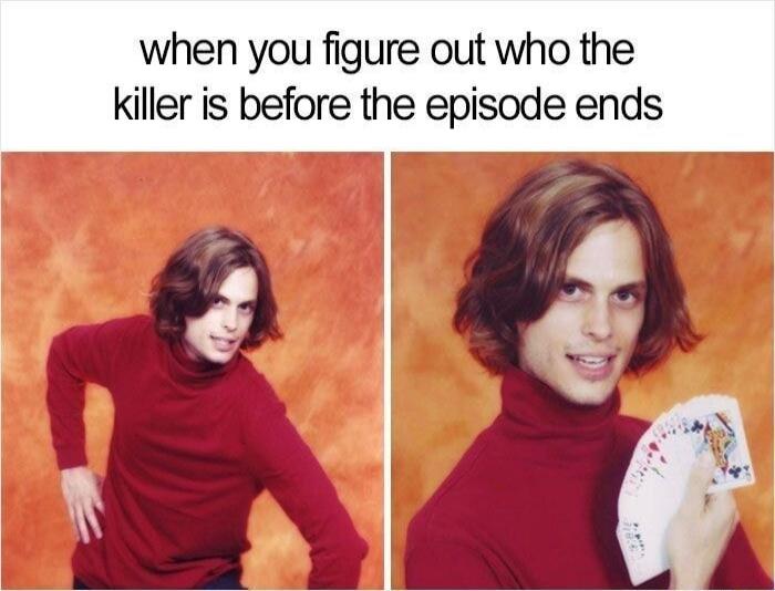 when you figure out who the killer is before the episode ends