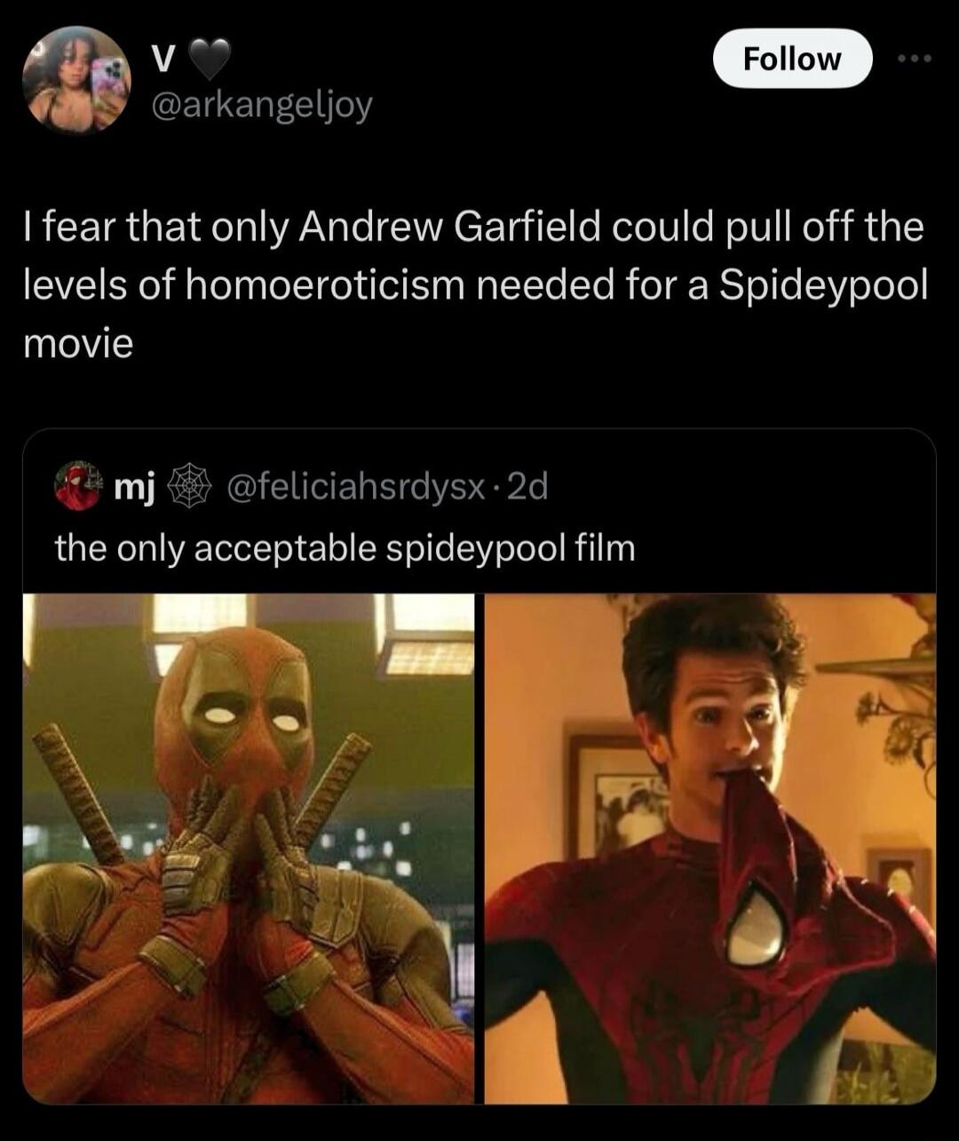 I fear that only Andrew Garfield could pull off the levels of homoeroticism needed for a Spideypool movie
the only acceptable spideypool film