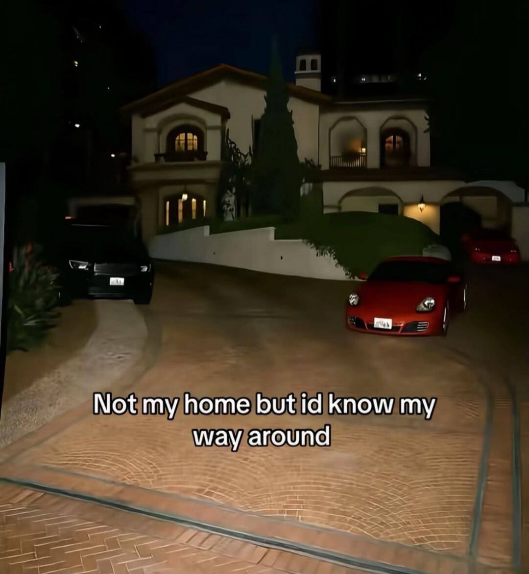 Not my home but id know my way around