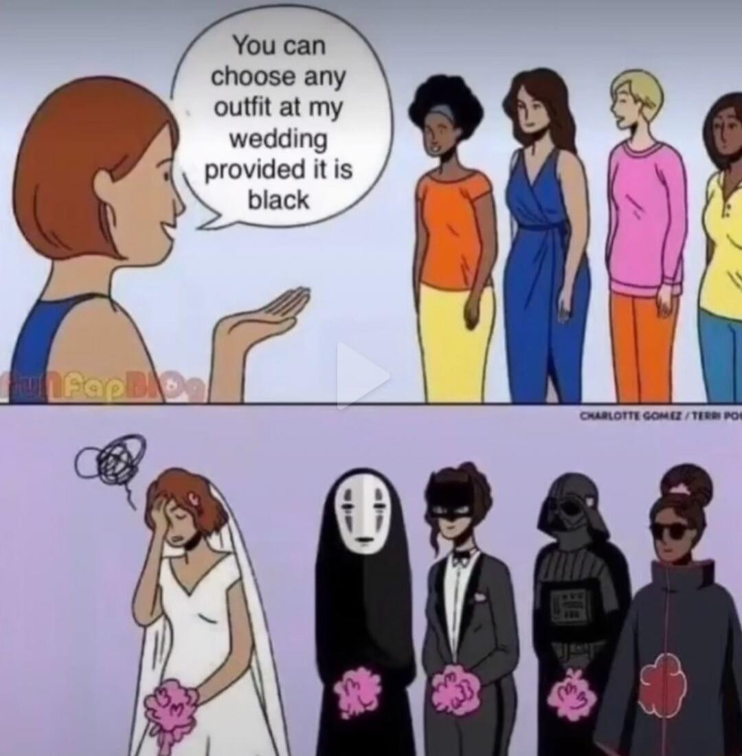 You can choose any outfit at my wedding provided it is black