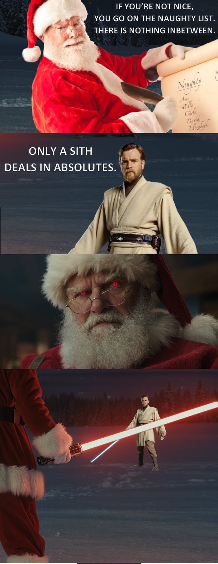IF YOU'RE NOT NICE, YOU GO ON THE NAUGHTY LIST. THERE IS NOTHING INBETWEEN. ONLY A SITH DEALS IN ABSOLUTES.