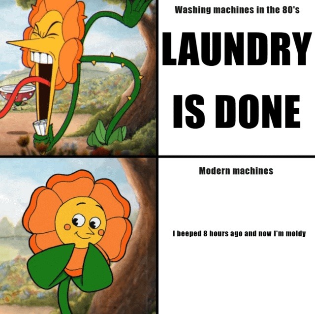 Washing machines in the 80's LAUNDRY IS DONE Modern machines I beeped 8 hours ago and now I'm moldy