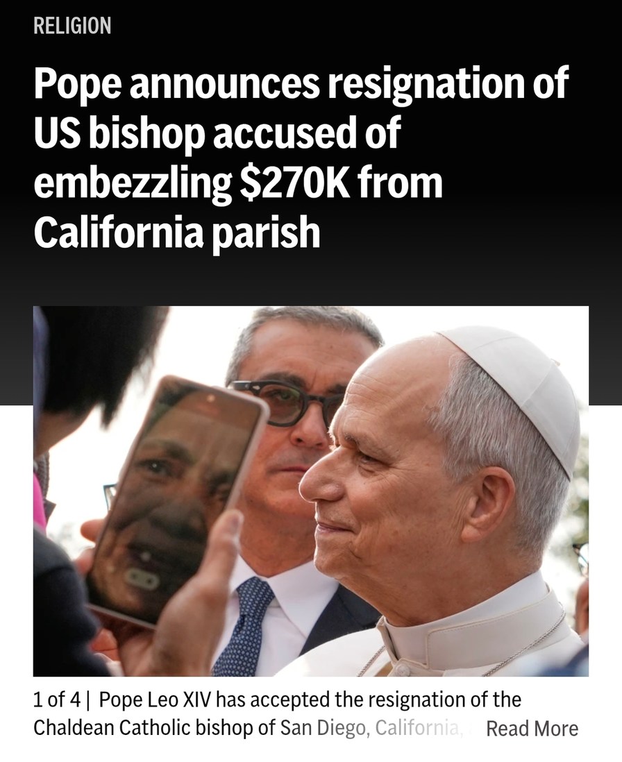 RELIGION Pope announces resignation of US bishop accused of embezzling $270K from California parish 1 of 4 | Pope Leo XIV has accepted the resignation of the Chaldean Catholic bishop of San Diego, California, Read More