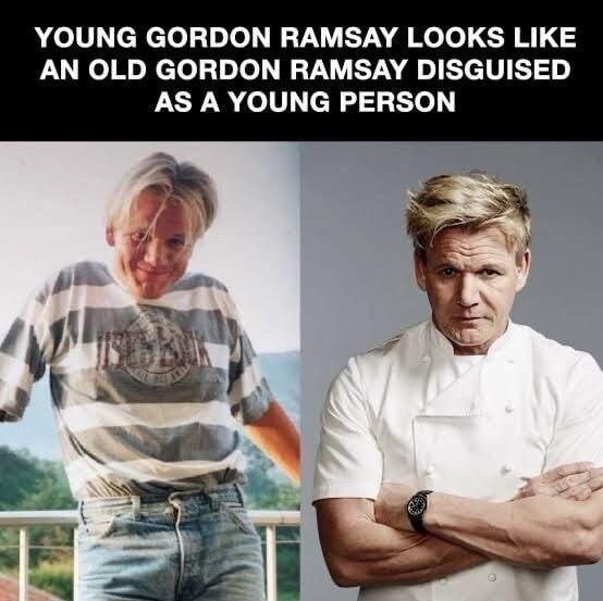 YOUNG GORDON RAMSAY LOOKS LIKE AN OLD GORDON RAMSAY DISGUISED AS A YOUNG PERSON