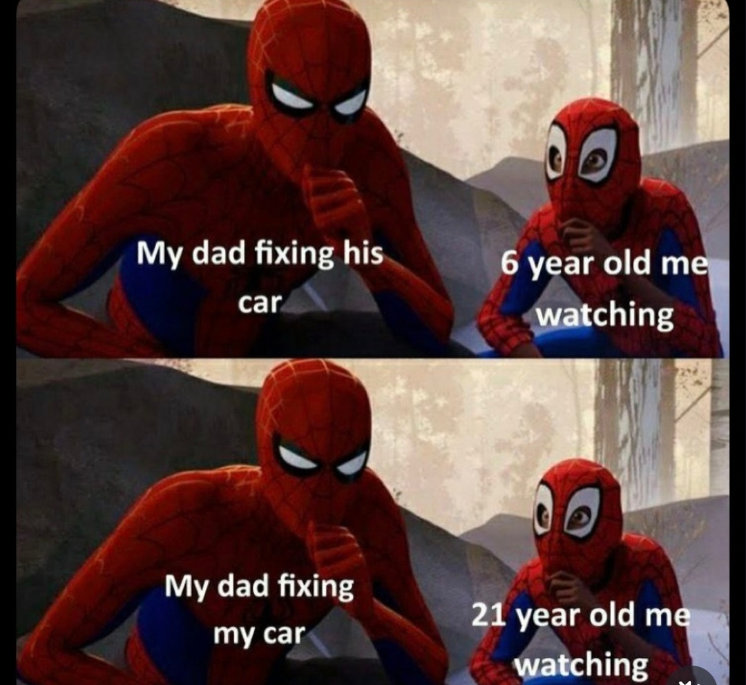 My dad fixing his car
6 year old me watching
My dad fixing my car
21 year old me watching