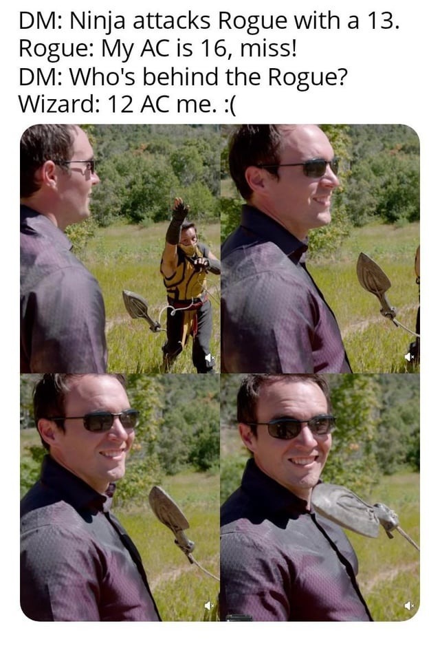 DM: Ninja attacks Rogue with a 13. Rogue: My AC is 16, miss! DM: Who's behind the Rogue? Wizard: 12 AC me. :(
