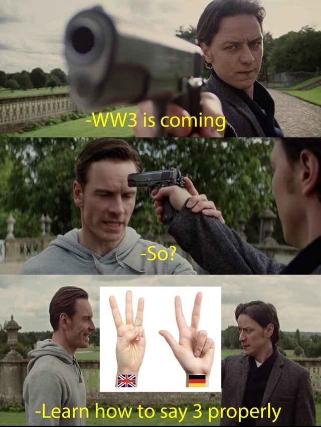 -WW3 is coming
-So?
-Learn how to say 3 properly