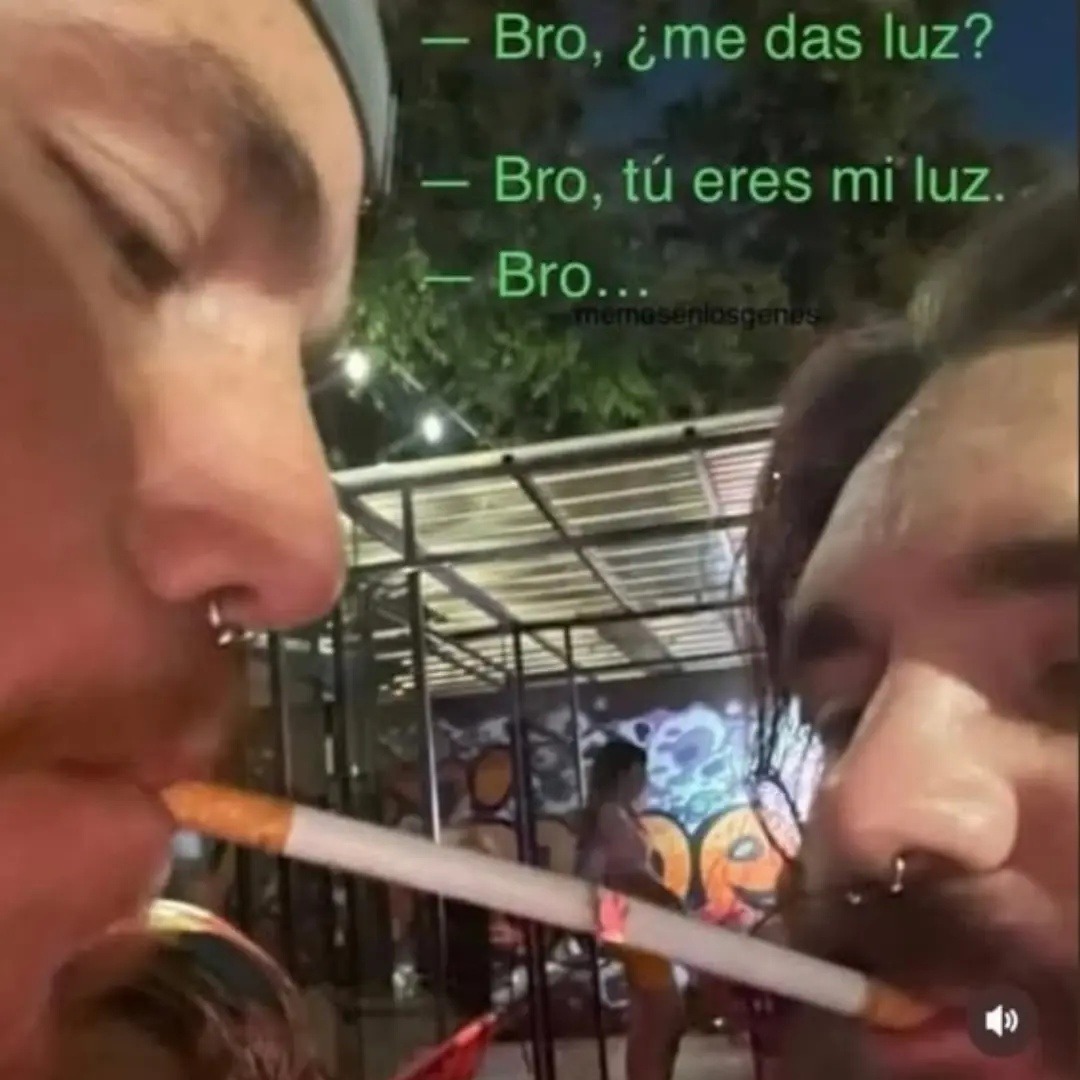 — Bro, ¿me das luz?
— Bro, tú eres mi luz.
— Bro...