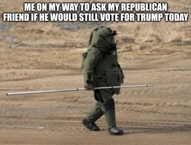 ME ON MY WAY TO ASK MY REPUBLICAN FRIEND IF HE WOULD STILL VOTE FOR TRUMP TODAY