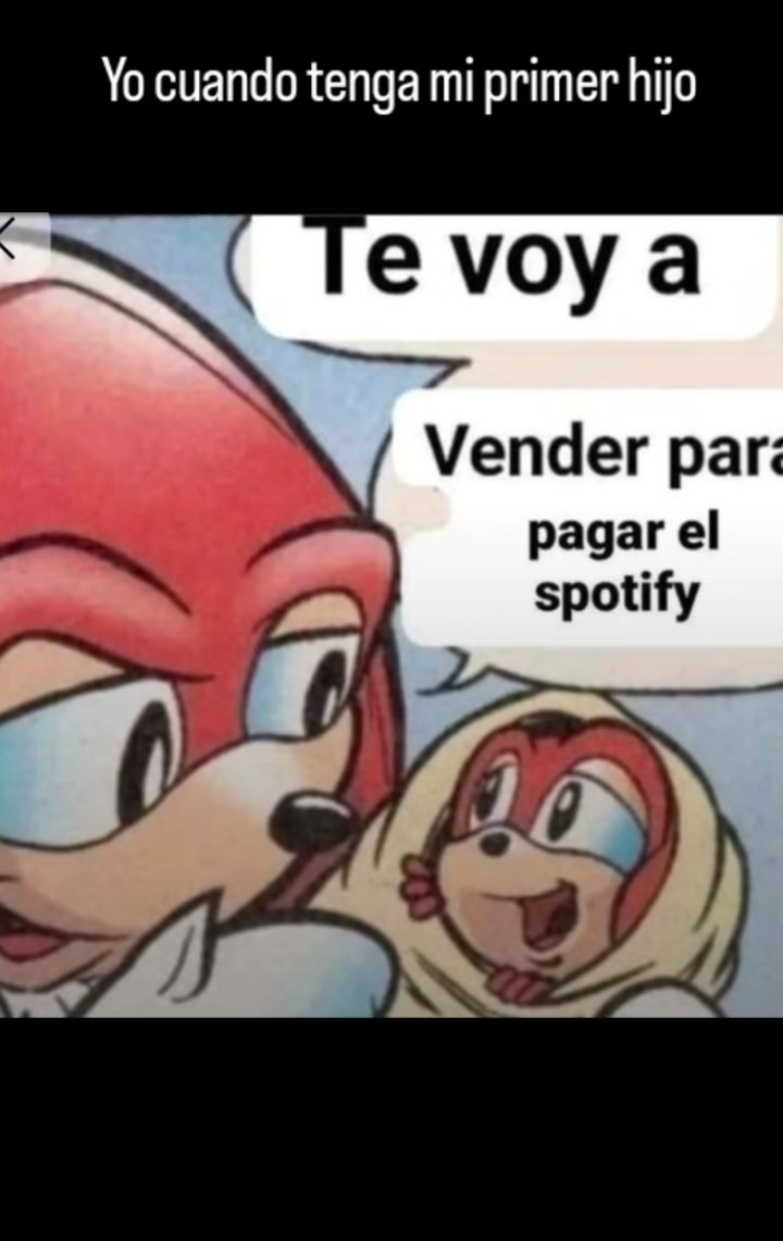 Yo cuando tenga mi primer hijo
Te voy a
Vender para
pagar el
spotify