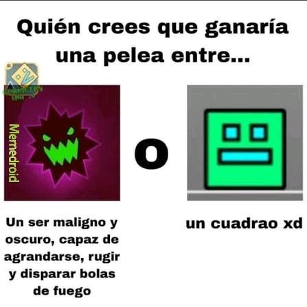 Quién crees que ganaría una pelea entre...
Un ser maligno y oscuro, capaz de agrandarse, rugir y disparar bolas de fuego
O
un cuadrao xd