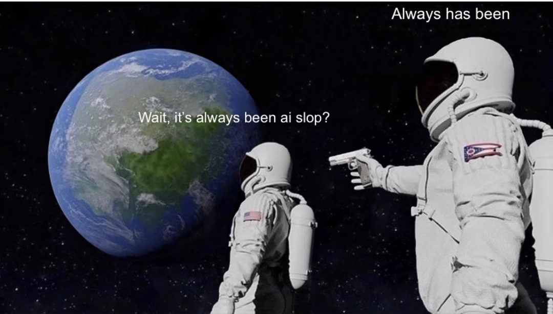 Wait, it's always been ai slop? Always has been