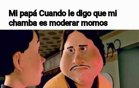 Mi papá Cuando le digo que mi chamba es moderar momos
