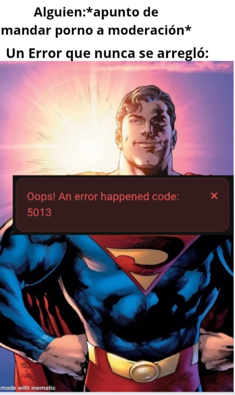 Alguien:*apunto de mandar porno a moderación*
Un Error que nunca se arregló:
Oops! An error happened code:
5013