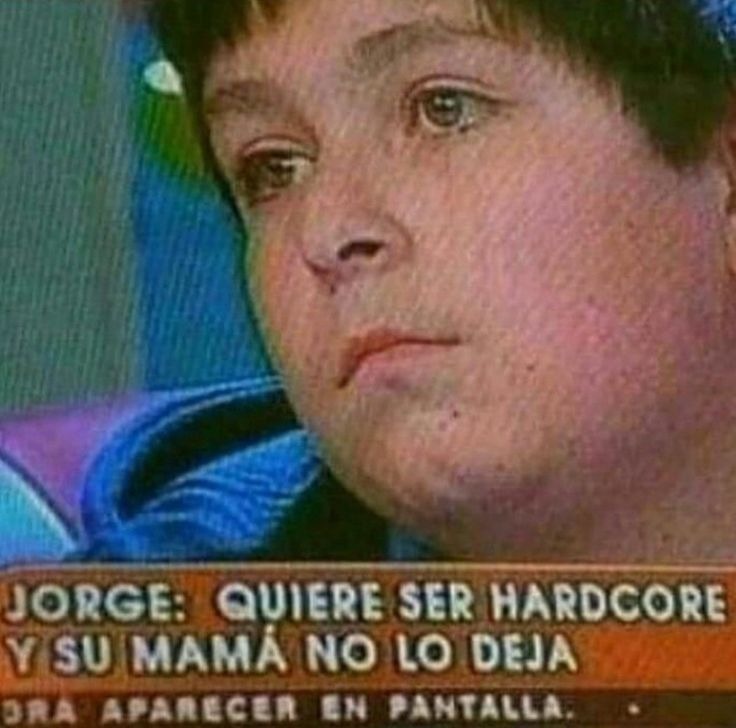 JORGE: QUIERE SER HARDCORE Y SU MAMÁ NO LO DEJA. AHORA APARECER EN PANTALLA.