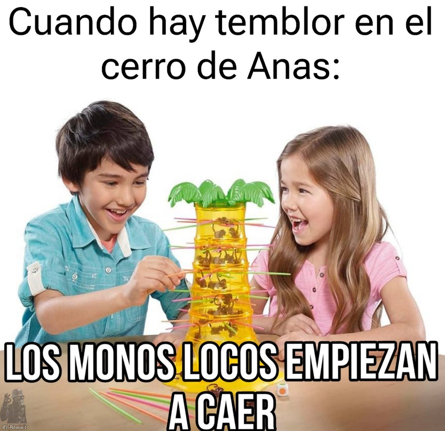 Cuando hay temblor en el
cerro de Anas:
LOS MONOS LOCOS EMPIEZAN
A CAER