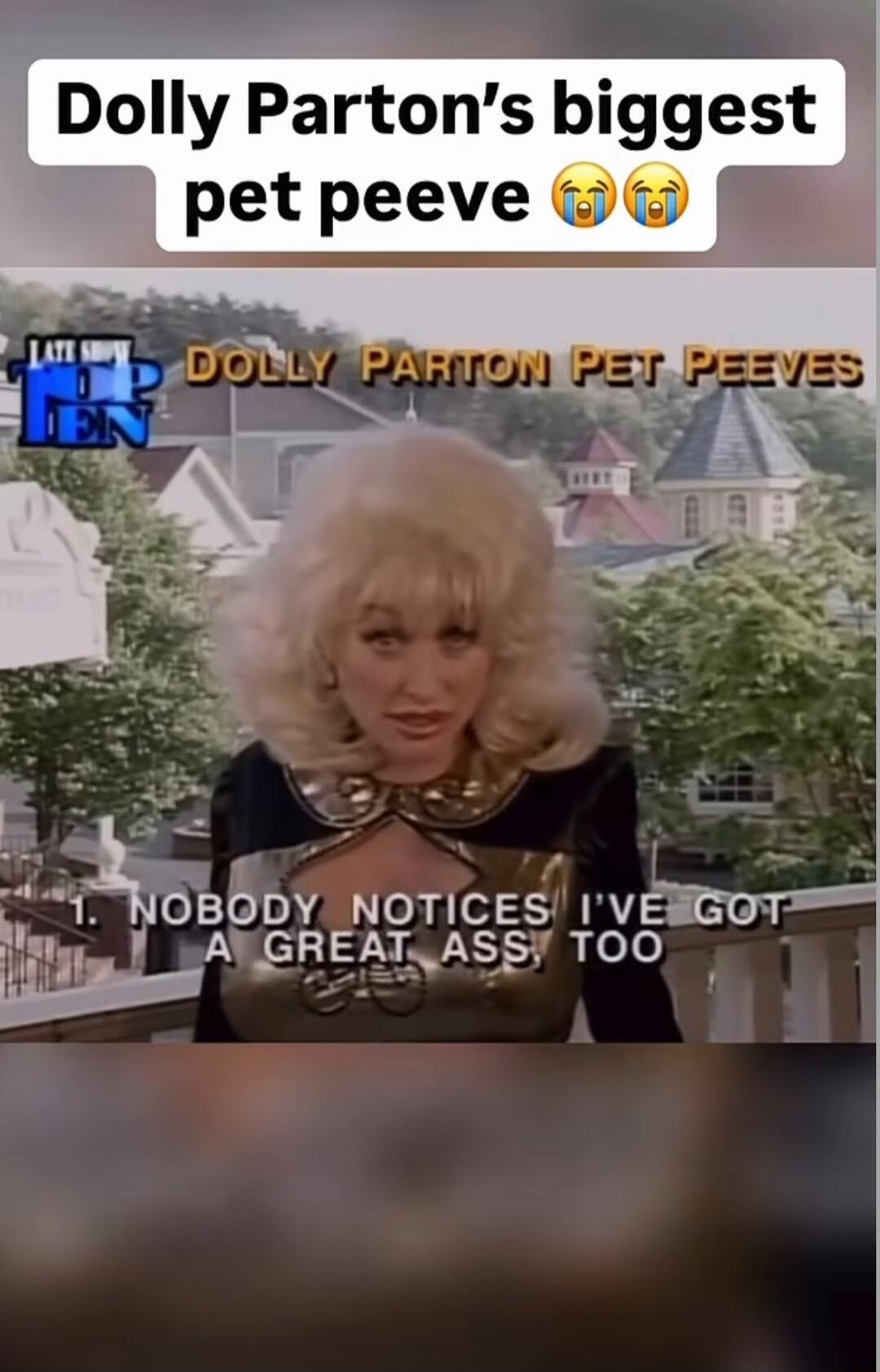Dolly Parton's biggest pet peeve. 1. Nobody notices I've got a great ass, too.
