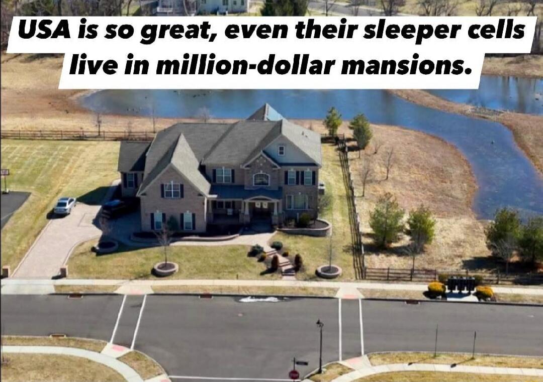 USA is so great, even their sleeper cells live in million-dollar mansions.