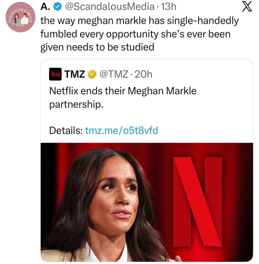 The way Meghan Markle has single-handedly fumbled every opportunity she's ever been given needs to be studied. Netflix ends their Meghan Markle partnership.