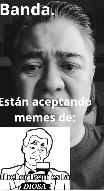 Banda. Están aceptando memes de: TheLoriRem es la DIOSA
