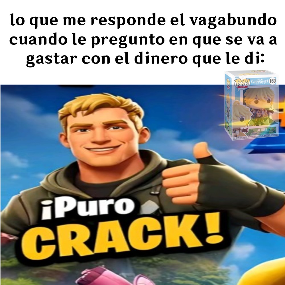 lo que me responde el vagabundo cuando le pregunto en que se va a gastar con el dinero que le di:
iPuro CRACK!