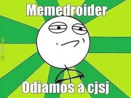 Memedroider
Odiamos a cjsj