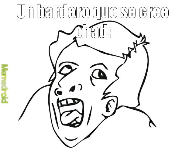 Un bardero que se cree
chad: