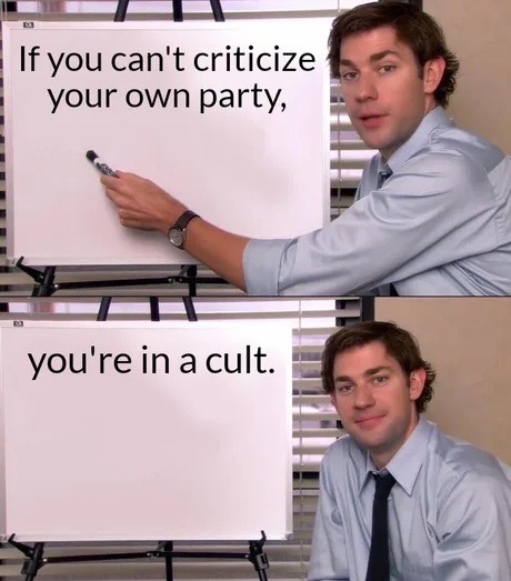 If you can't criticize your own party,
you're in a cult.
