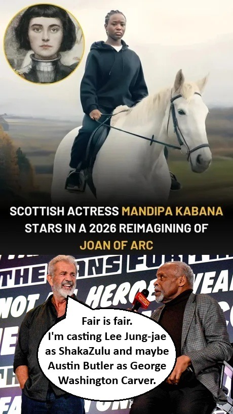 SCOTTISH ACTRESS MANDIPA KABANA STARS IN A 2026 REIMAGINING OF JOAN OF ARC. Fair is fair. I'm casting Lee Jung-jae as ShakaZulu and maybe Austin Butler as George Washington Carver.