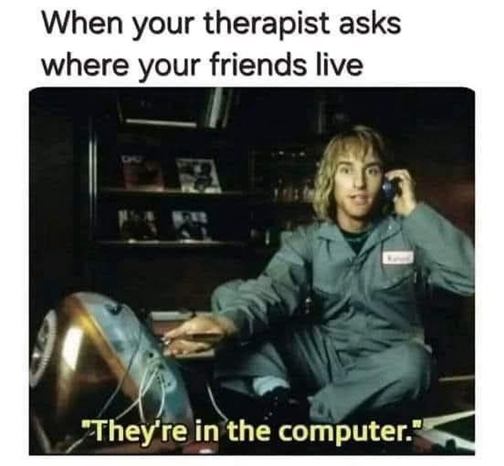 When your therapist asks where your friends live

