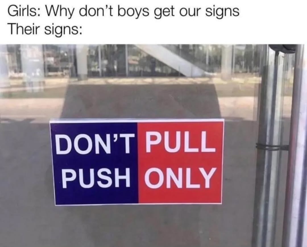 Girls: Why don't boys get our signs
Their signs:
DON'T PULL
PUSH ONLY