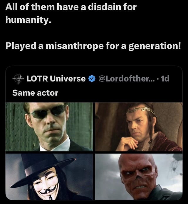 All of them have a disdain for humanity. Played a misanthrope for a generation! LOTR Universe @Lordofther... 1d Same actor