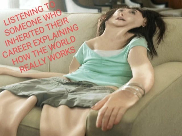 LISTENING TO SOMEONE WHO INHERITED THEIR CAREER EXPLAINING HOW THE WORLD REALLY WORKS