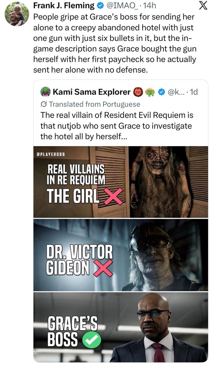 People gripe at Grace's boss for sending her alone to a creepy abandoned hotel with just one gun with just six bullets in it, but the in-game description says Grace bought the gun herself with her first paycheck so he actually sent her alone with no defense. The real villain of Resident Evil Requiem is that nutjob who sent Grace to investigate the 